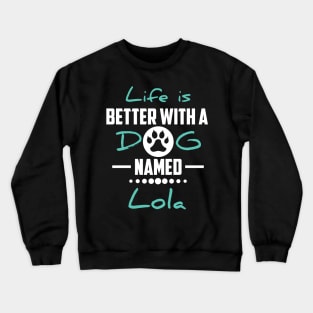 Life Is Better With A Dog Named Lola Crewneck Sweatshirt